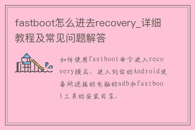 fastboot怎么进去recovery_详细教程及常见问题解答