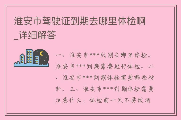 淮安市***到期去哪里体检啊_详细解答