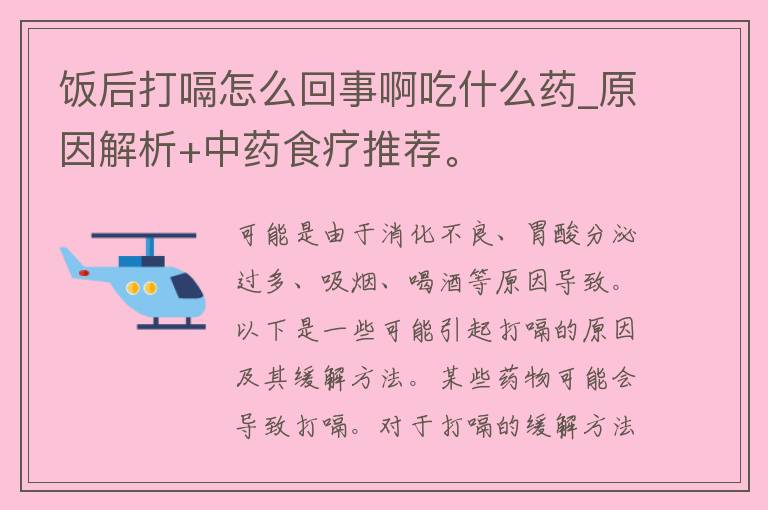 饭后打嗝怎么回事啊吃什么药_原因解析+中药食疗推荐。