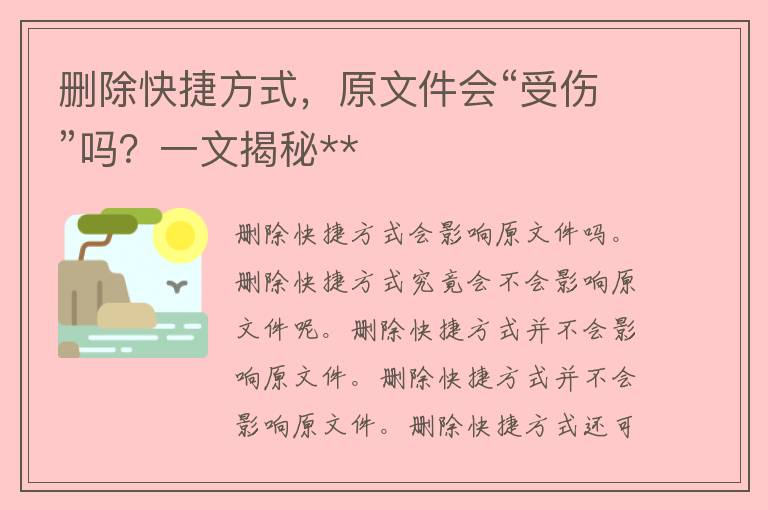 删除快捷方式，原文件会“受伤”吗？一文揭秘**