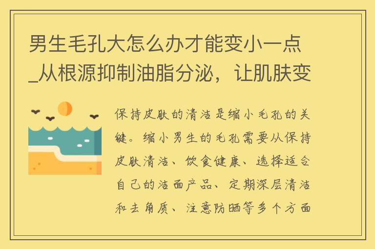 男生毛孔大怎么办才能变小一点_从根源抑制油脂分泌，让肌肤变得细腻光滑。